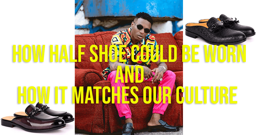HOW HALF SHOE COULD BE WORN AND HOW IT MATCHES OUR CULTURE - Obeezi.com